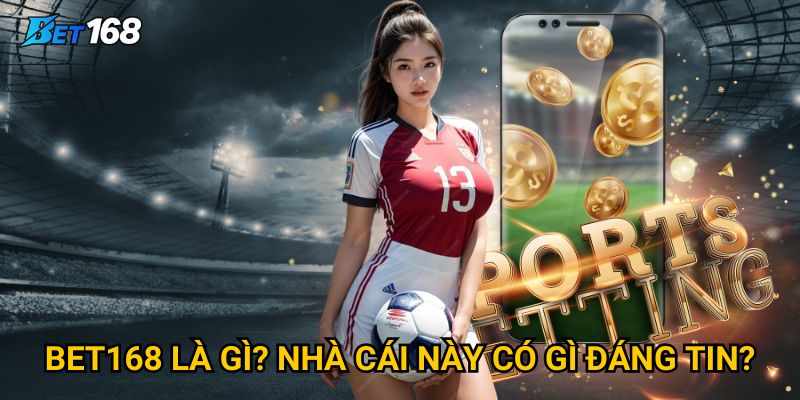 Trang chủ 26 Bet168 là gì? Nhà cái này có gì đáng tin