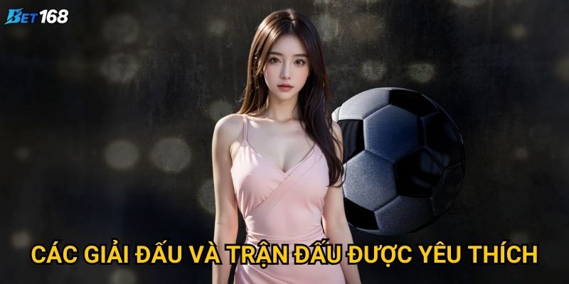 Tại sao bóng đá Bet168 lại thu hút đông đảo người chơi? 3 Các giải đấu và trận đấu được yêu thích