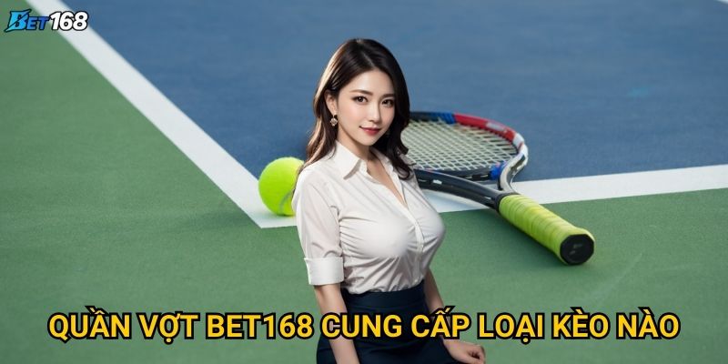 Quần vợt Bet168 cung cấp loại kèo nào?